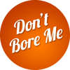 Don't Bore Me